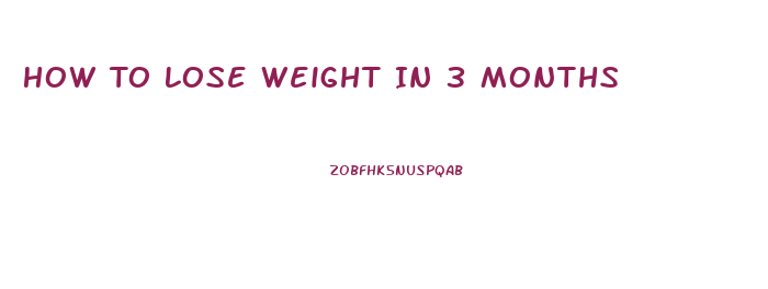 How To Lose Weight In 3 Months