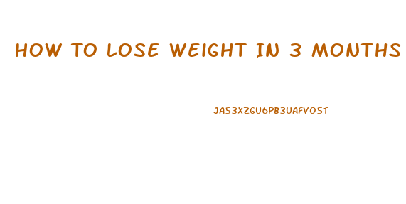 How To Lose Weight In 3 Months