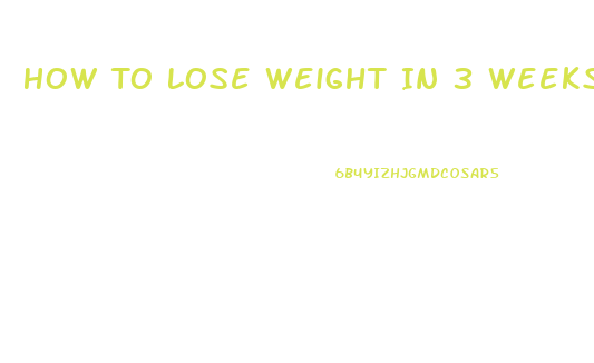 How To Lose Weight In 3 Weeks