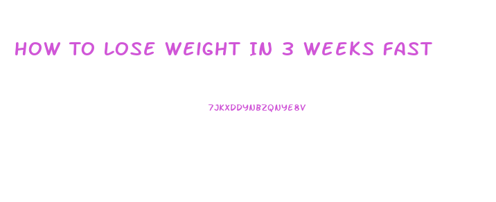 How To Lose Weight In 3 Weeks Fast