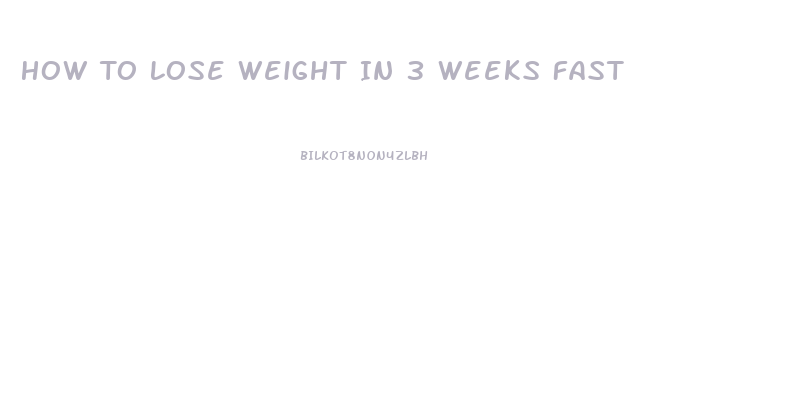 How To Lose Weight In 3 Weeks Fast