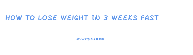 How To Lose Weight In 3 Weeks Fast