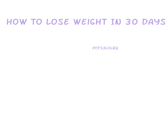 How To Lose Weight In 30 Days Fast