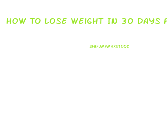 How To Lose Weight In 30 Days Fast