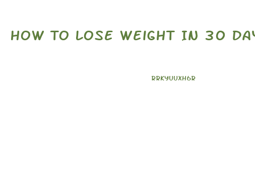 How To Lose Weight In 30 Days