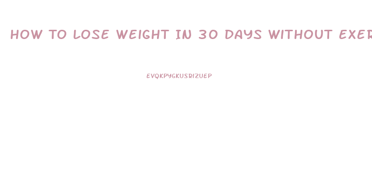 How To Lose Weight In 30 Days Without Exercise