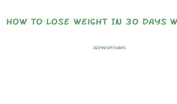 How To Lose Weight In 30 Days Without Exercise