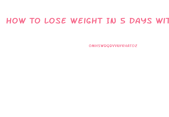 How To Lose Weight In 5 Days Without Exercise