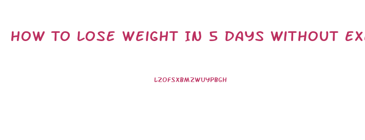 How To Lose Weight In 5 Days Without Exercise