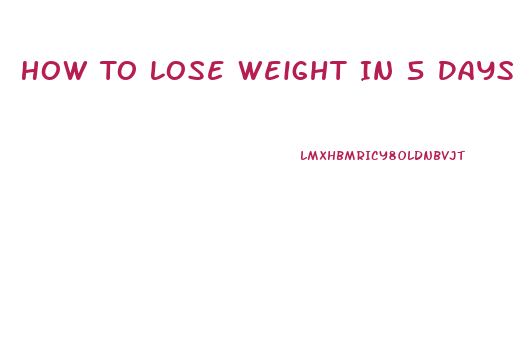 How To Lose Weight In 5 Days