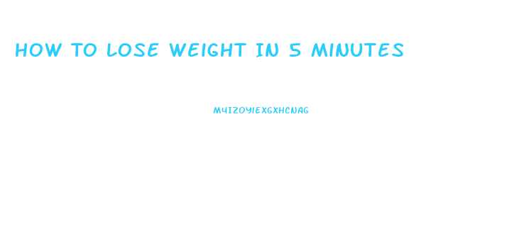 How To Lose Weight In 5 Minutes
