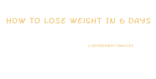 How To Lose Weight In 6 Days