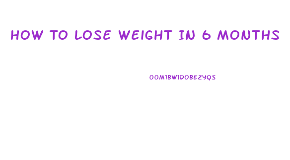 How To Lose Weight In 6 Months