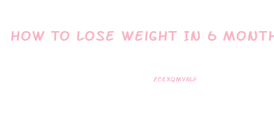 How To Lose Weight In 6 Months