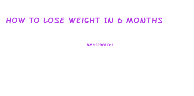 How To Lose Weight In 6 Months