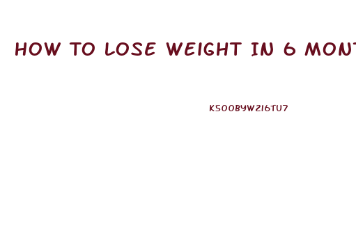 How To Lose Weight In 6 Months