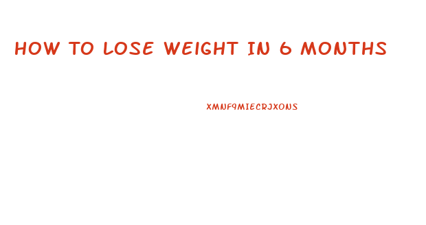 How To Lose Weight In 6 Months