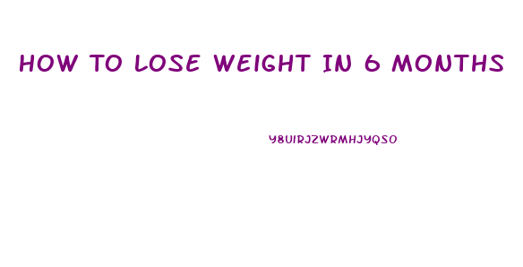 How To Lose Weight In 6 Months