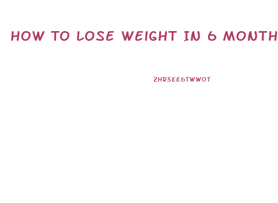 How To Lose Weight In 6 Months