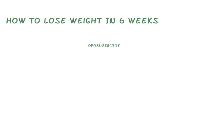 How To Lose Weight In 6 Weeks