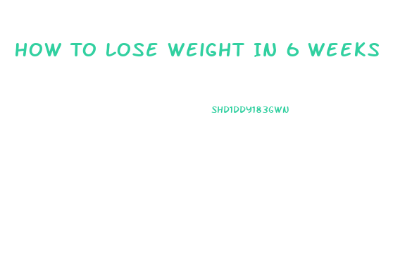 How To Lose Weight In 6 Weeks