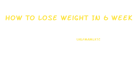 How To Lose Weight In 6 Weeks