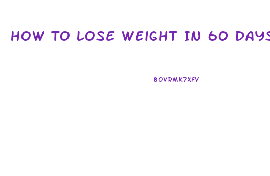 How To Lose Weight In 60 Days