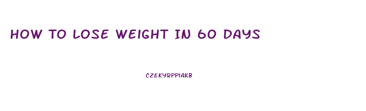 How To Lose Weight In 60 Days