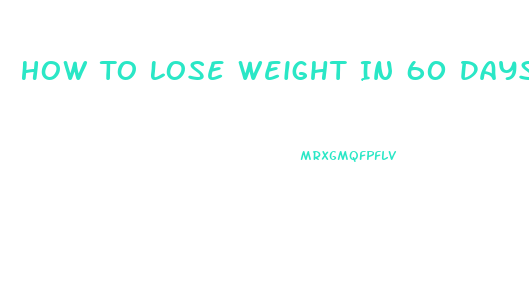 How To Lose Weight In 60 Days