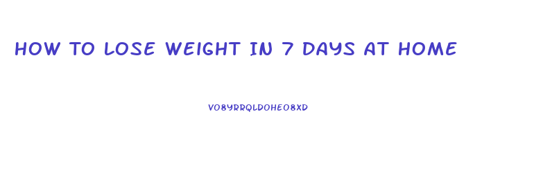 How To Lose Weight In 7 Days At Home