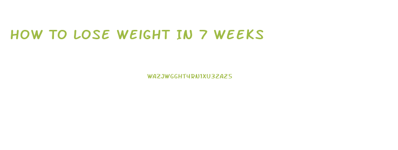 How To Lose Weight In 7 Weeks