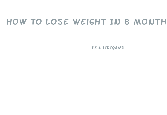 How To Lose Weight In 8 Months