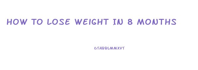 How To Lose Weight In 8 Months