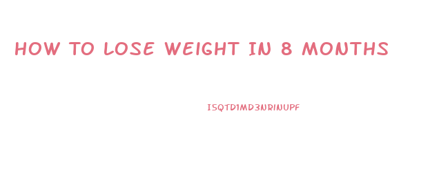 How To Lose Weight In 8 Months