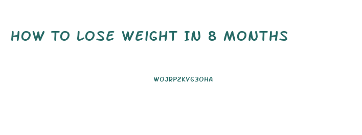 How To Lose Weight In 8 Months