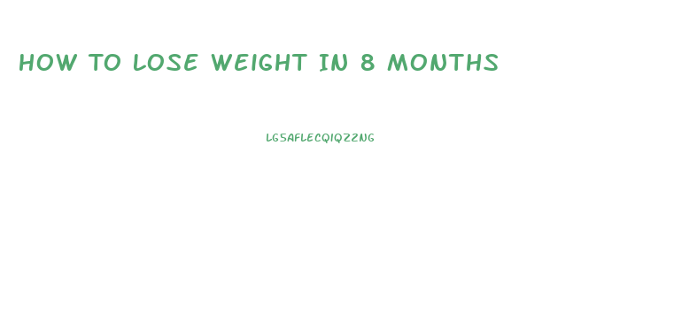 How To Lose Weight In 8 Months