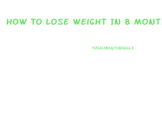 How To Lose Weight In 8 Months