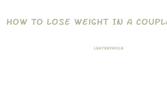 How To Lose Weight In A Couple Days