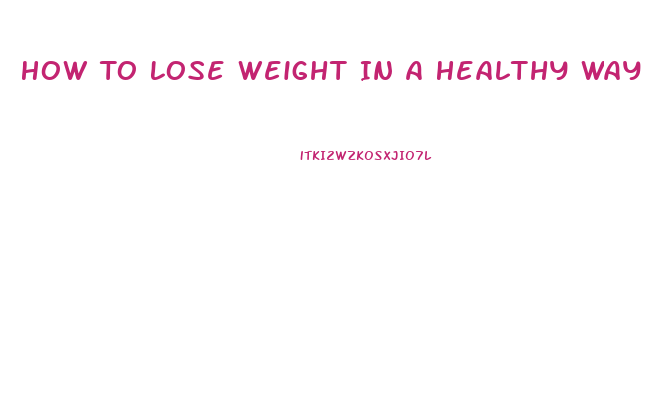 How To Lose Weight In A Healthy Way