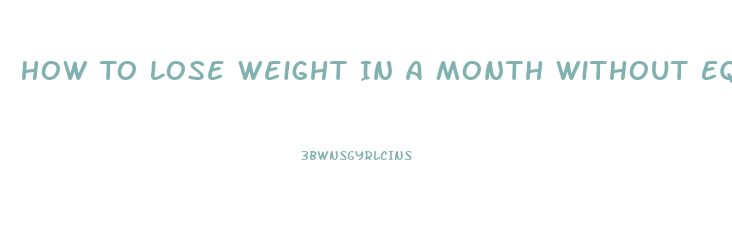 How To Lose Weight In A Month Without Equipment Or Pills