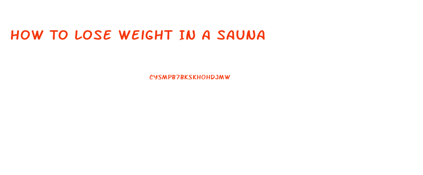 How To Lose Weight In A Sauna