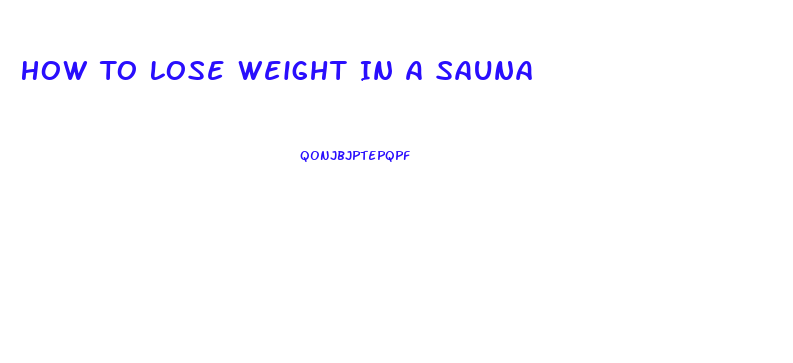 How To Lose Weight In A Sauna