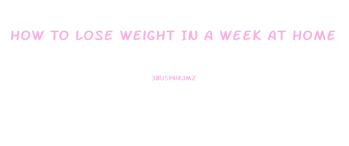 How To Lose Weight In A Week At Home