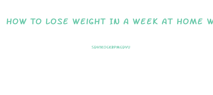 How To Lose Weight In A Week At Home Without Exercise