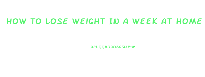 How To Lose Weight In A Week At Home