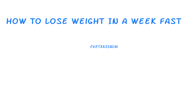 How To Lose Weight In A Week Fast