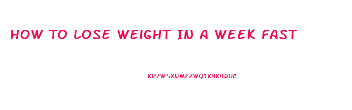 How To Lose Weight In A Week Fast