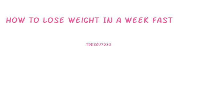 How To Lose Weight In A Week Fast