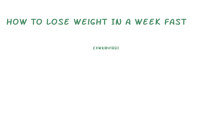 How To Lose Weight In A Week Fast