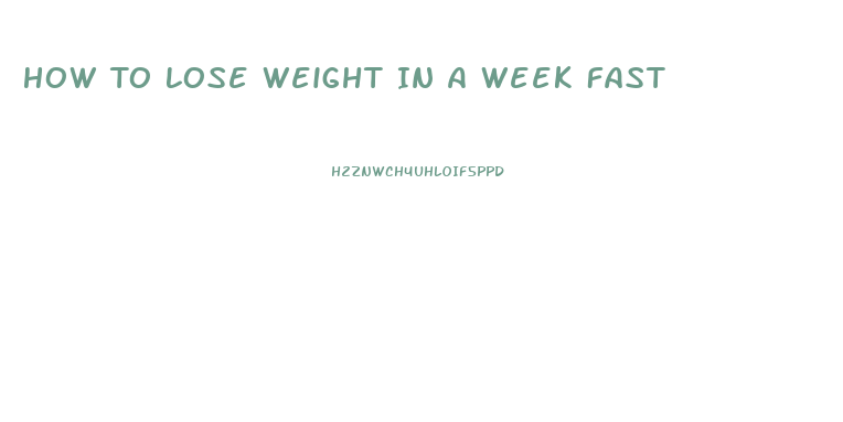 How To Lose Weight In A Week Fast